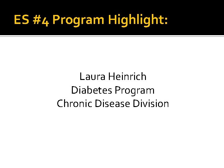 ES #4 Program Highlight: Laura Heinrich Diabetes Program Chronic Disease Division 