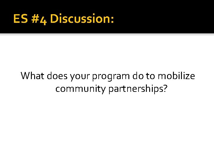 ES #4 Discussion: What does your program do to mobilize community partnerships? 