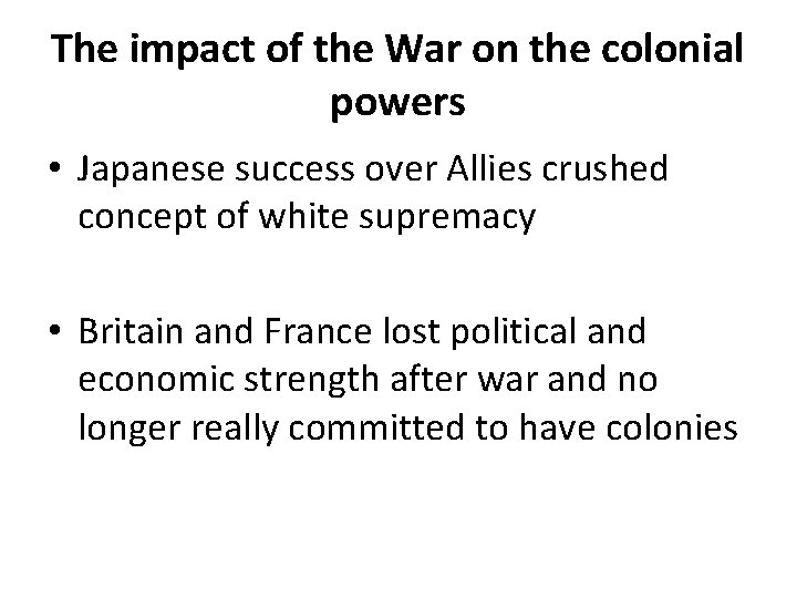The impact of the War on the colonial powers • Japanese success over Allies