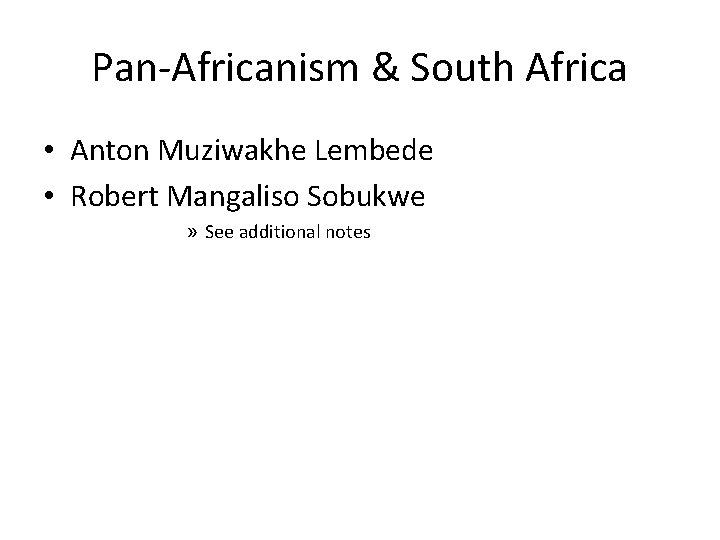 Pan-Africanism & South Africa • Anton Muziwakhe Lembede • Robert Mangaliso Sobukwe » See