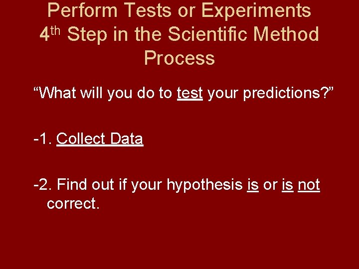 Perform Tests or Experiments 4 th Step in the Scientific Method Process “What will