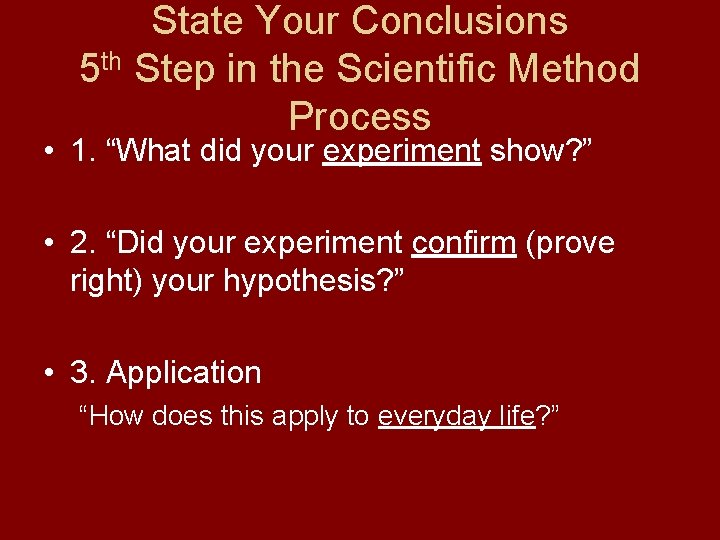 State Your Conclusions 5 th Step in the Scientific Method Process • 1. “What