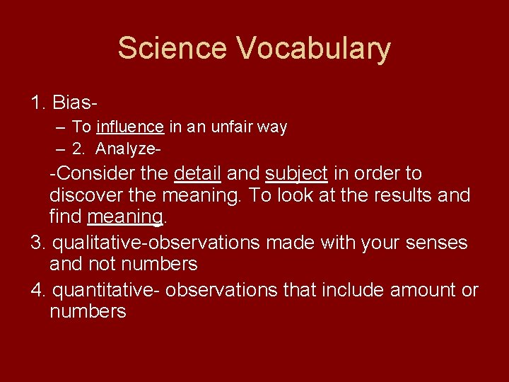 Science Vocabulary 1. Bias– To influence in an unfair way – 2. Analyze- -Consider