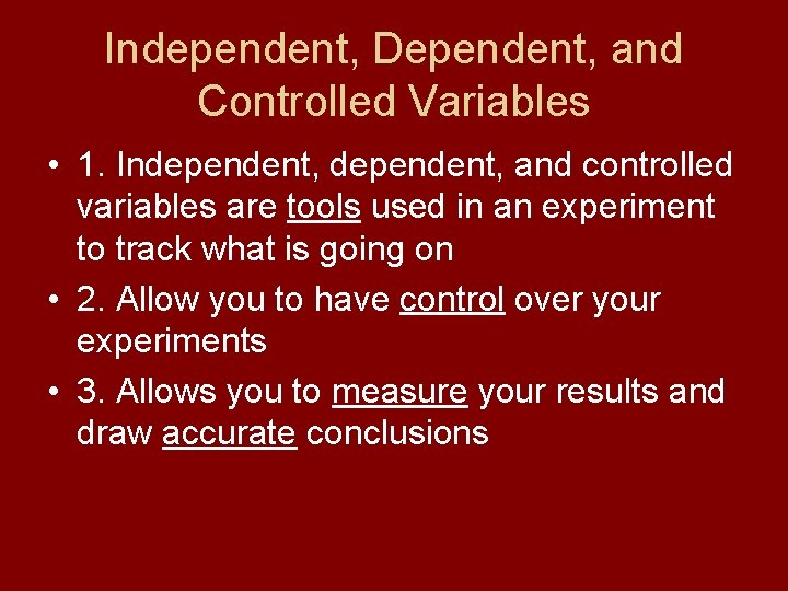 Independent, Dependent, and Controlled Variables • 1. Independent, and controlled variables are tools used