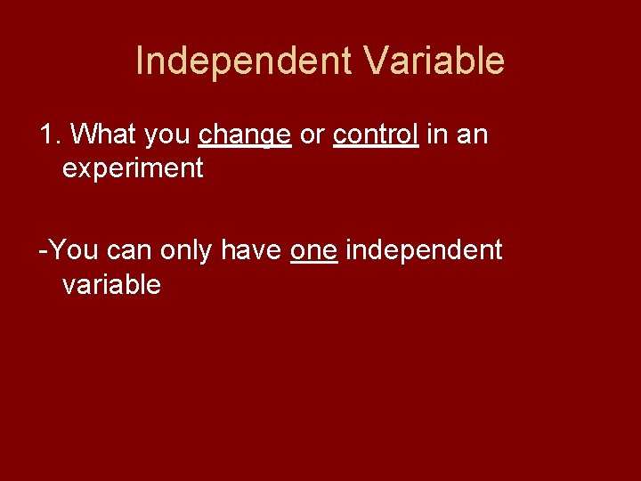 Independent Variable 1. What you change or control in an experiment -You can only