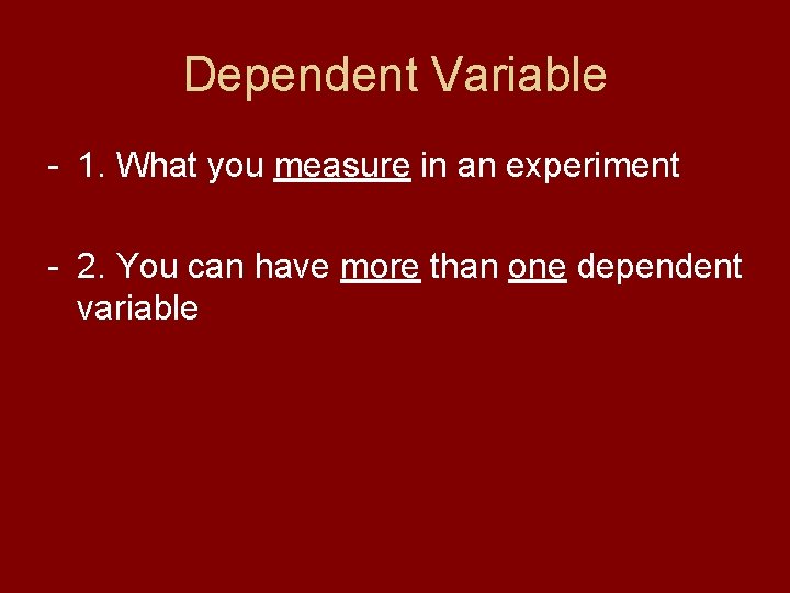 Dependent Variable - 1. What you measure in an experiment - 2. You can
