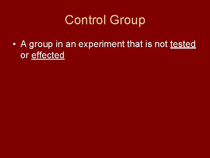 Control Group • A group in an experiment that is not tested or effected