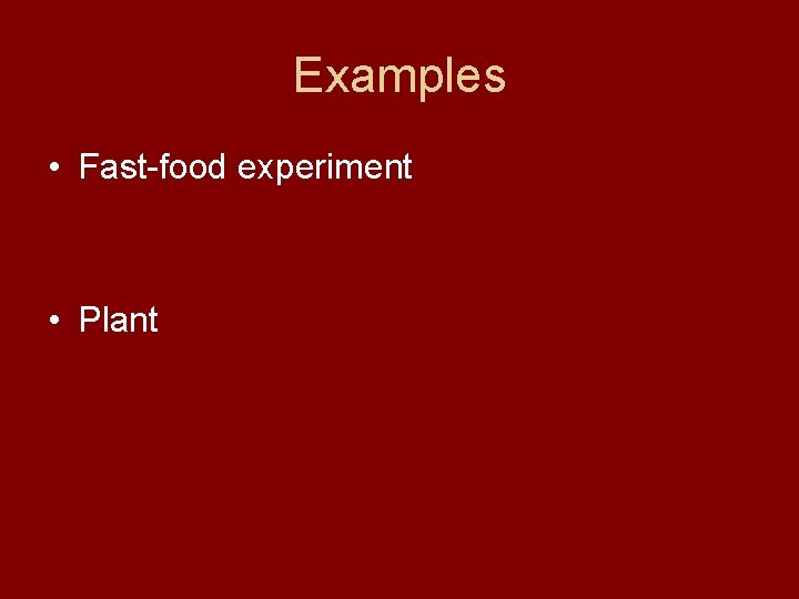Examples • Fast-food experiment • Plant 