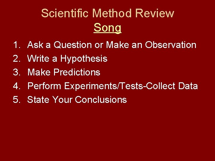 Scientific Method Review Song 1. 2. 3. 4. 5. Ask a Question or Make