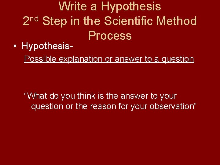 Write a Hypothesis 2 nd Step in the Scientific Method Process • Hypothesis- Possible