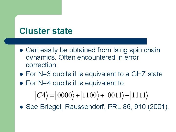 Cluster state l Can easily be obtained from Ising spin chain dynamics. Often encountered