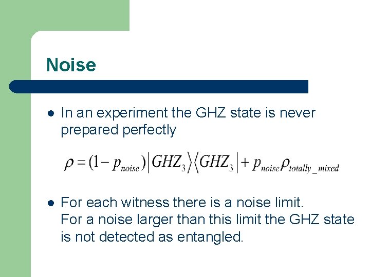 Noise l In an experiment the GHZ state is never prepared perfectly l For
