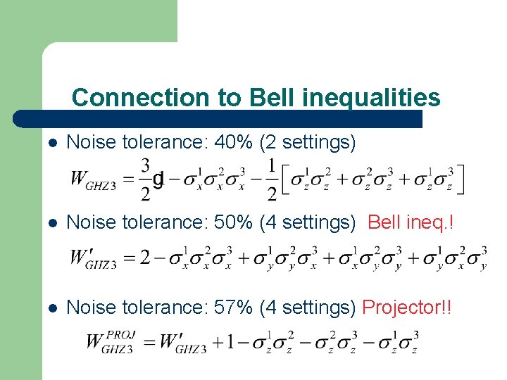 Connection to Bell inequalities l Noise tolerance: 40% (2 settings) l Noise tolerance: 50%