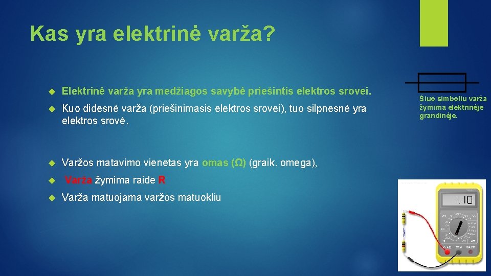 Kas yra elektrinė varža? Elektrinė varža yra medžiagos savybė priešintis elektros srovei. Kuo didesnė