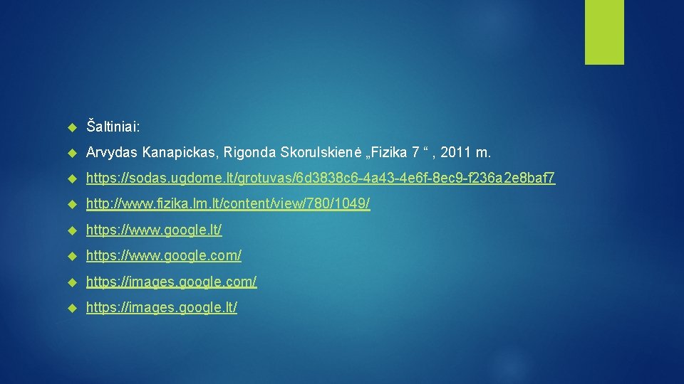  Šaltiniai: Arvydas Kanapickas, Rigonda Skorulskienė „Fizika 7 “ , 2011 m. https: //sodas.