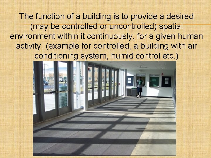 The function of a building is to provide a desired (may be controlled or