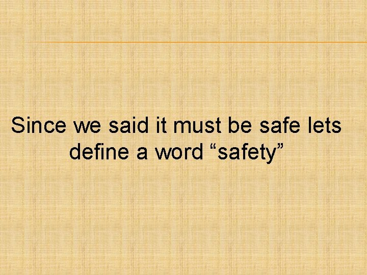 Since we said it must be safe lets define a word “safety” 