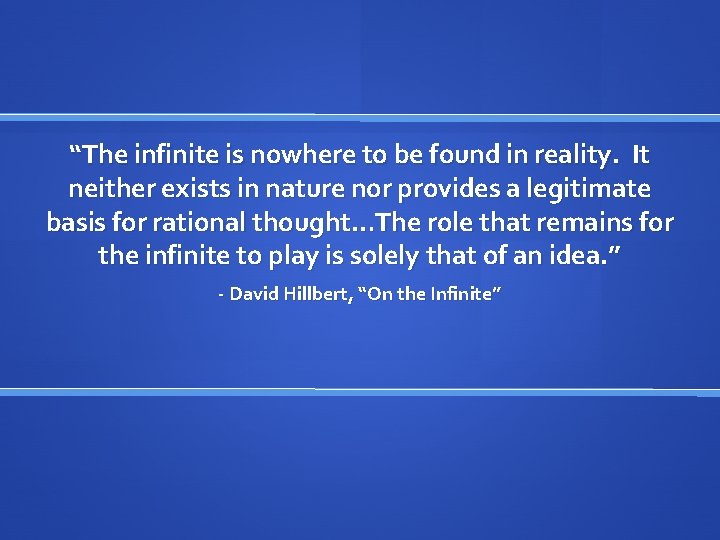 “The infinite is nowhere to be found in reality. It neither exists in nature