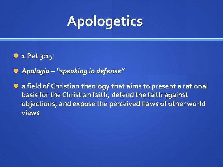 Apologetics 1 Pet 3: 15 Apologia – “speaking in defense” a field of Christian