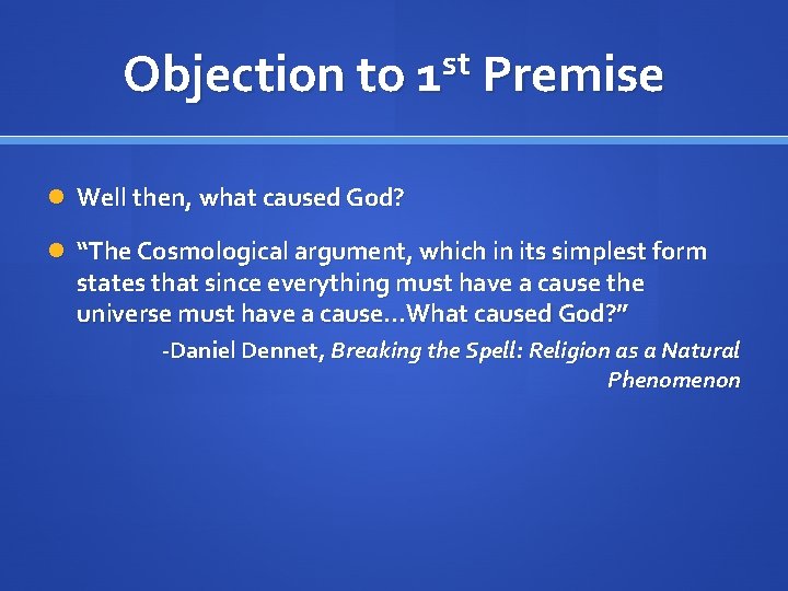 Objection to 1 st Premise Well then, what caused God? “The Cosmological argument, which