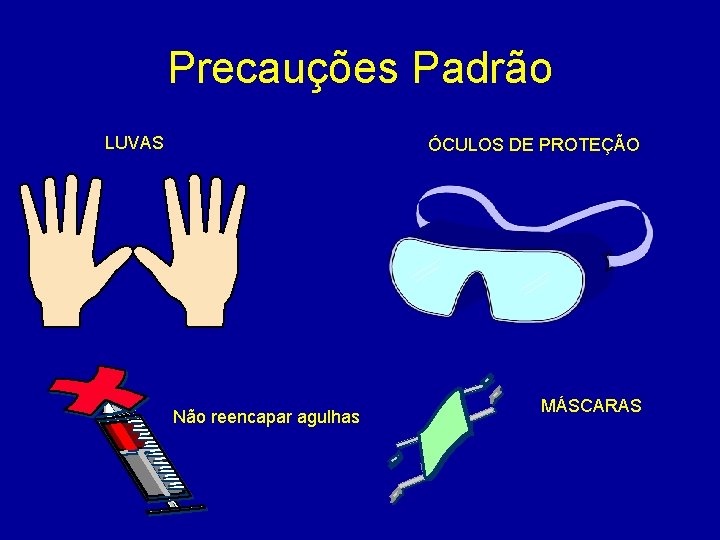 Precauções Padrão LUVAS ÓCULOS DE PROTEÇÃO Não reencapar agulhas MÁSCARAS 