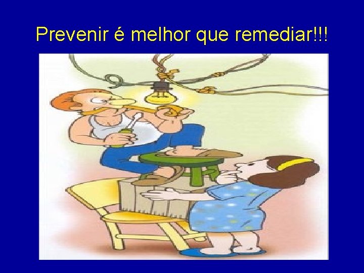 Prevenir é melhor que remediar!!! 