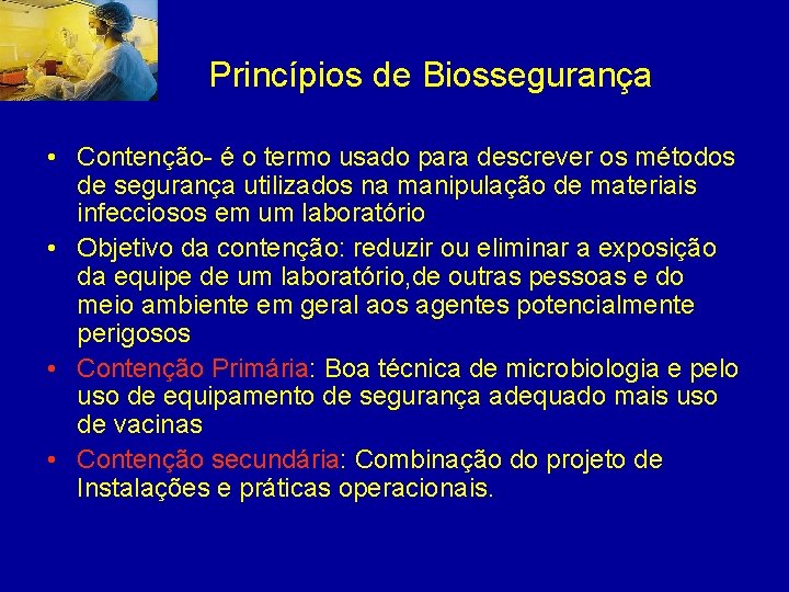 Princípios de Biossegurança • Contenção- é o termo usado para descrever os métodos de