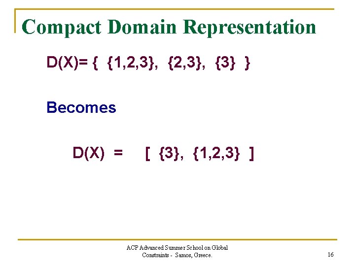 Compact Domain Representation D(X)= { {1, 2, 3}, {3} } Becomes D(X) = [