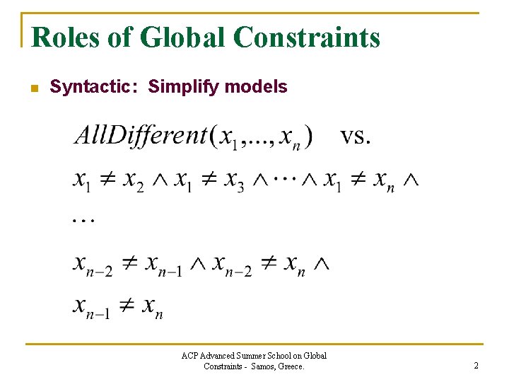 Roles of Global Constraints n Syntactic: Simplify models ACP Advanced Summer School on Global