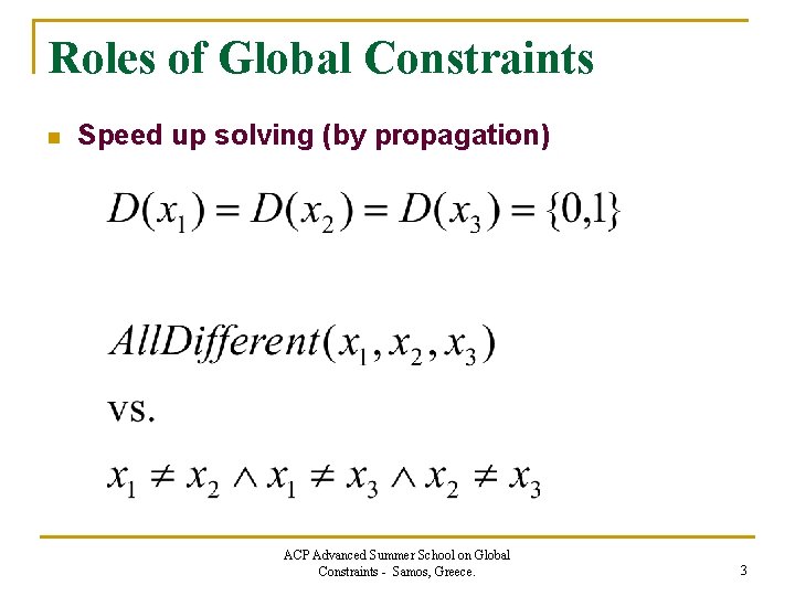 Roles of Global Constraints n Speed up solving (by propagation) ACP Advanced Summer School