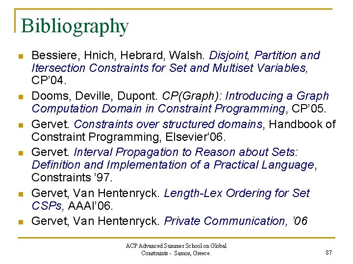 Bibliography n n n Bessiere, Hnich, Hebrard, Walsh. Disjoint, Partition and Itersection Constraints for