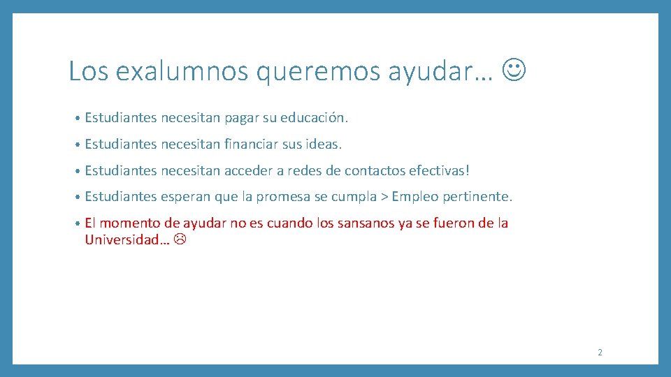 Los exalumnos queremos ayudar… • Estudiantes necesitan pagar su educación. • Estudiantes necesitan financiar