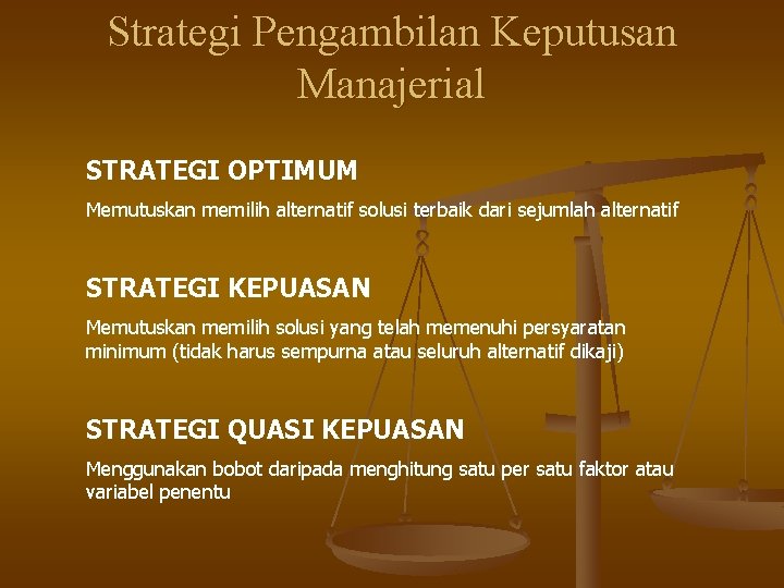 Strategi Pengambilan Keputusan Manajerial STRATEGI OPTIMUM Memutuskan memilih alternatif solusi terbaik dari sejumlah alternatif