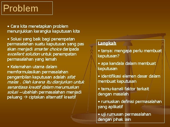 Problem • Cara kita menetapkan problem menunjukkan kerangka keputusan kita • Solusi yang baik