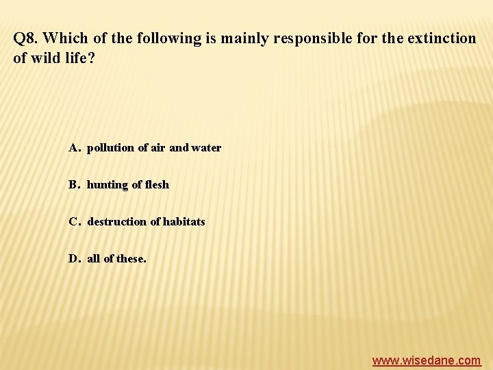 Q 8. Which of the following is mainly responsible for the extinction of wild