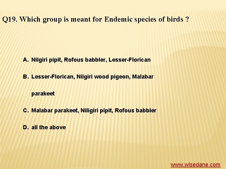 Q 19. Which group is meant for Endemic species of birds ? A. Nilgiri