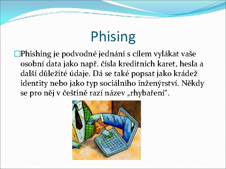 Phising �Phishing je podvodné jednání s cílem vylákat vaše osobní data jako např. čísla