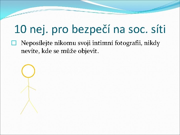 10 nej. pro bezpečí na soc. síti � Neposílejte nikomu svoji intimní fotografii, nikdy