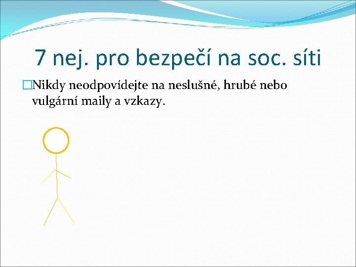 7 nej. pro bezpečí na soc. síti �Nikdy neodpovídejte na neslušné, hrubé nebo vulgární