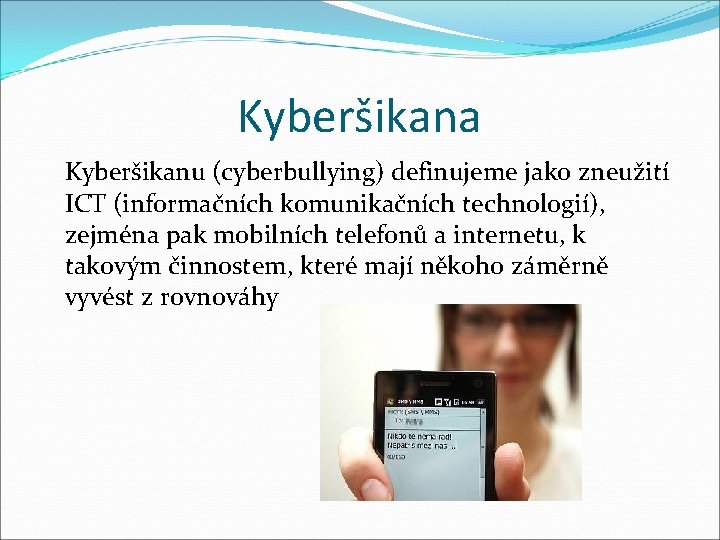 Kyberšikana Kyberšikanu (cyberbullying) definujeme jako zneužití ICT (informačních komunikačních technologií), zejména pak mobilních telefonů