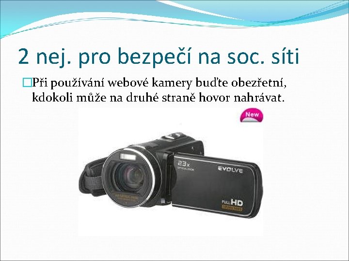 2 nej. pro bezpečí na soc. síti �Při používání webové kamery buďte obezřetní, kdokoli