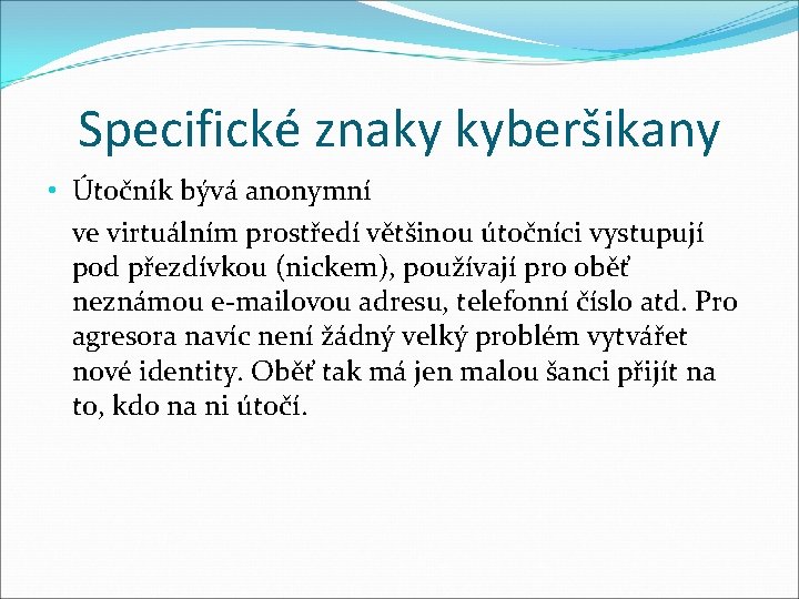 Specifické znaky kyberšikany • Útočník bývá anonymní ve virtuálním prostředí většinou útočníci vystupují pod