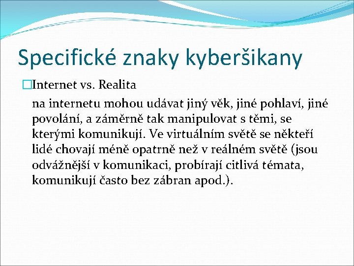 Specifické znaky kyberšikany �Internet vs. Realita na internetu mohou udávat jiný věk, jiné pohlaví,