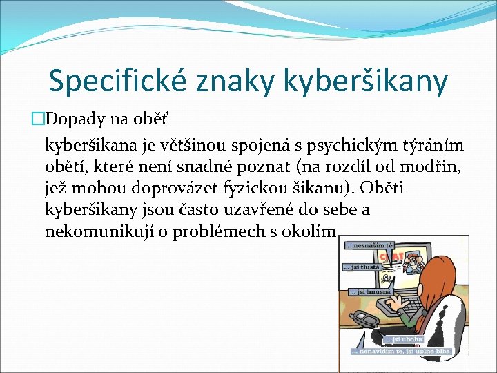 Specifické znaky kyberšikany �Dopady na oběť kyberšikana je většinou spojená s psychickým týráním obětí,