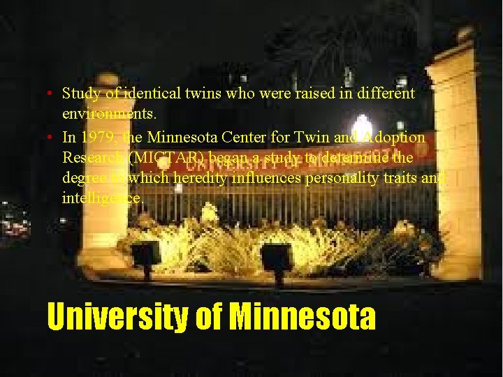  • Study of identical twins who were raised in different environments. • In