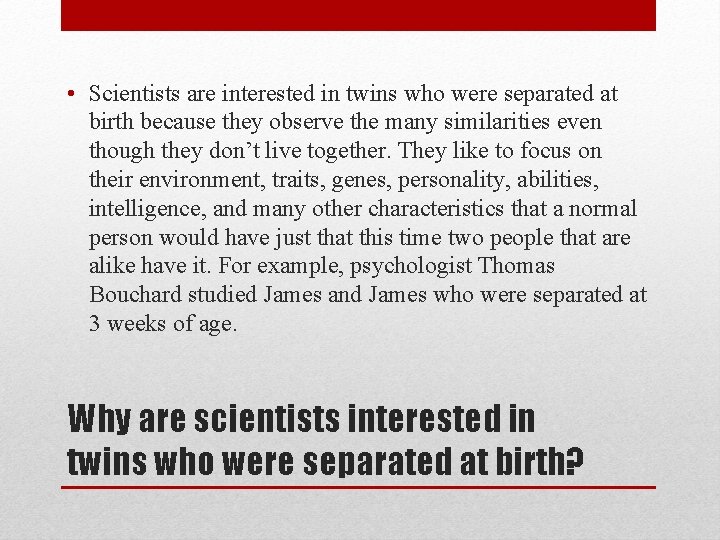  • Scientists are interested in twins who were separated at birth because they