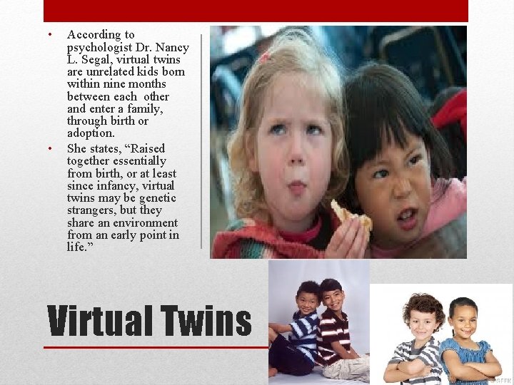  • • According to psychologist Dr. Nancy L. Segal, virtual twins are unrelated