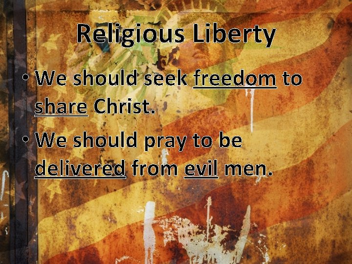 Religious Liberty • We should seek freedom to share Christ. • We should pray