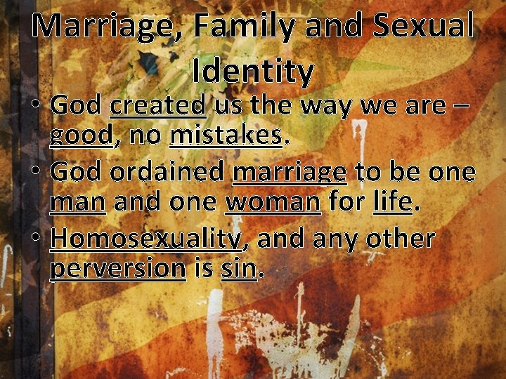 Marriage, Family and Sexual Identity • God created us the way we are –