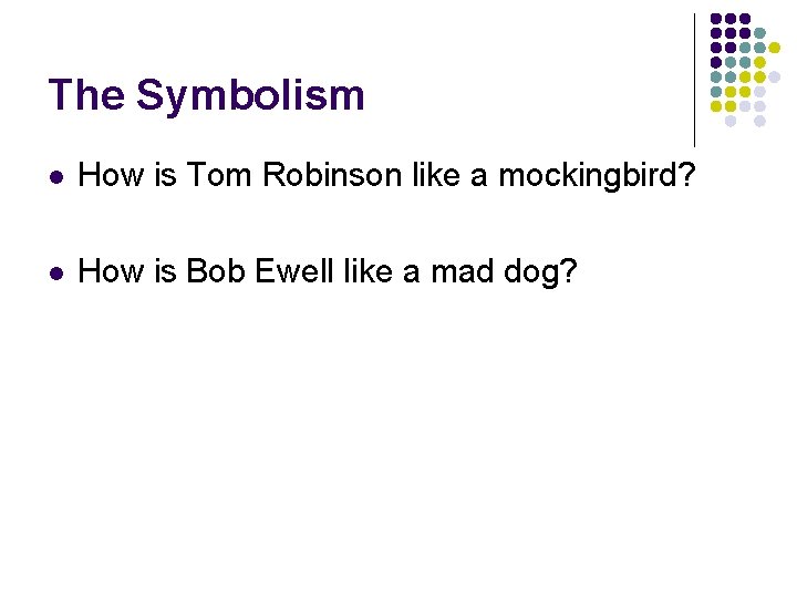 The Symbolism l How is Tom Robinson like a mockingbird? l How is Bob